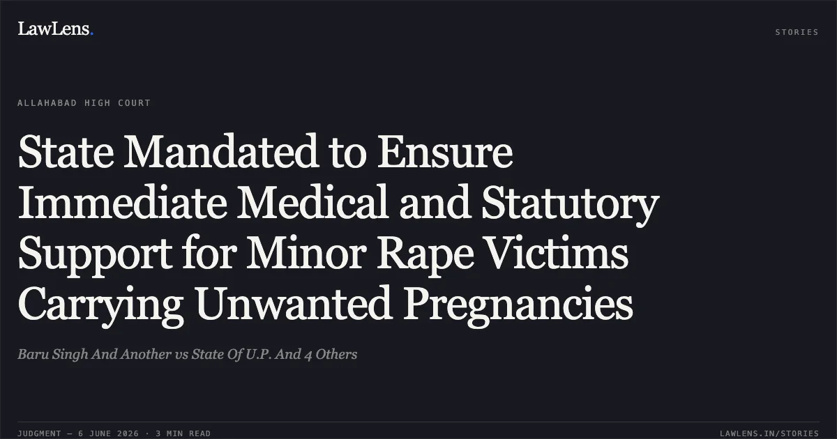 State Mandated to Ensure Immediate Medical and Statutory Support for Minor Rape Victims Carrying Unwanted Pregnancies. Baru Singh And Another vs State Of U.P. And 4 Others. Allahabad High Court. LawLens