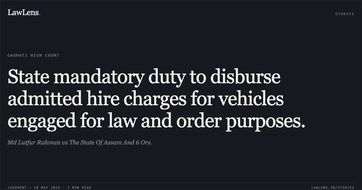 State mandatory duty to disburse admitted hire charges for vehicles engaged for law and order purposes.. Md Lutfur Rahman vs The State Of Assam And 6 Ors.. Gauhati High Court. LawLens