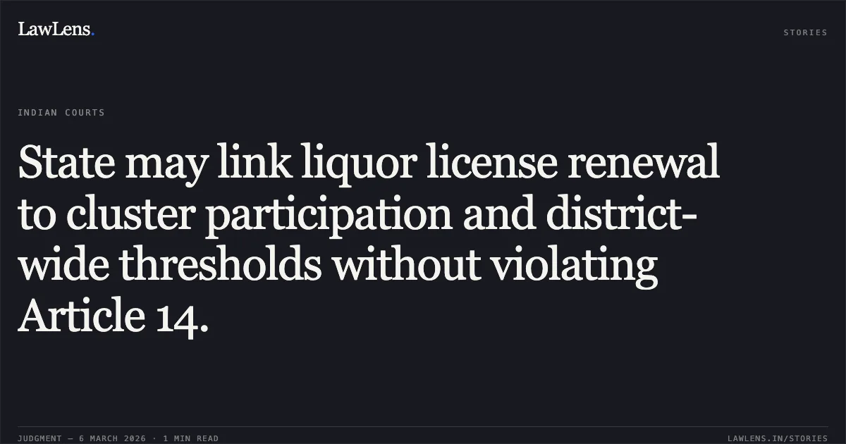 State may link liquor license renewal to cluster participation and district-wide thresholds without violating Article 14.. Jamana W/o Jetha Ram v. State of Rajasthan & Ors. [2026:RJ-JD:9742-DB]. Rajasthan High Court. LawLens