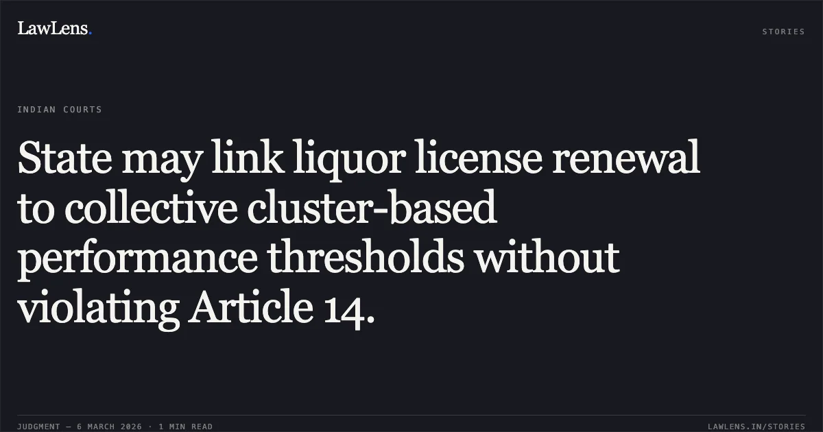 State may link liquor license renewal to collective cluster-based performance thresholds without violating Article 14.. Jamana W/o Jetha Ram v. State of Rajasthan & Ors. [2026:RJ-JD:9742-DB]. Rajasthan High Court. LawLens