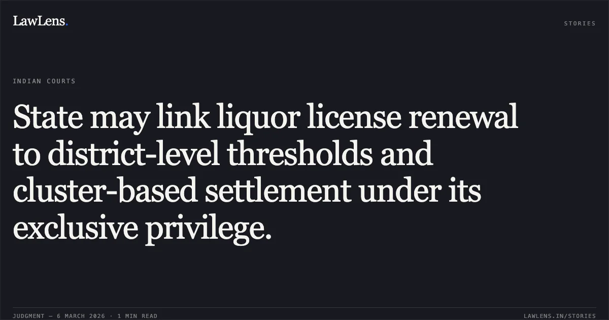 State may link liquor license renewal to district-level thresholds and cluster-based settlement under its exclusive privilege.. Jamana W/o Jetha Ram v. State of Rajasthan & Ors. [2026:RJ-JD:9742-DB]. Rajasthan High Court. LawLens