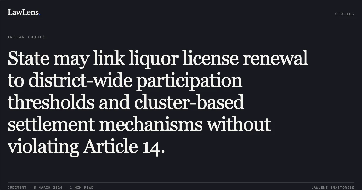 State may link liquor license renewal to district-wide participation thresholds and cluster-based settlement mechanisms without violating Article 14.. Jamana W/o Jetha Ram v. State of Rajasthan & Ors. [2026:RJ-JD:9742-DB]. Rajasthan High Court. LawLens