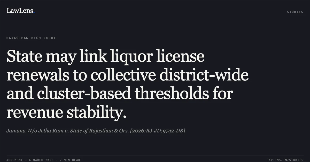 State may link liquor license renewals to collective district-wide and cluster-based thresholds for revenue stability.. Jamana W/o Jetha Ram v. State of Rajasthan & Ors. [2026:RJ-JD:9742-DB]. Rajasthan High Court. LawLens