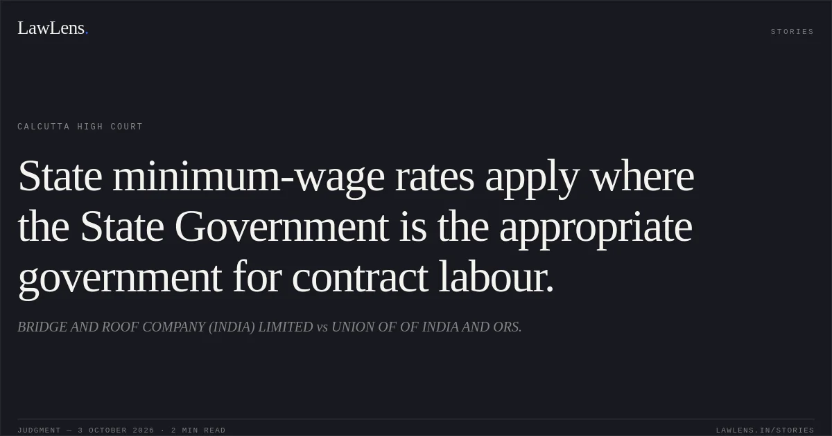 State minimum-wage rates apply where the State Government is the appropriate government for contract labour.. BRIDGE AND ROOF COMPANY (INDIA) LIMITED vs UNION OF OF INDIA AND ORS.. Calcutta High Court. LawLens