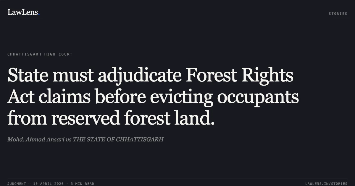 State must adjudicate Forest Rights Act claims before evicting occupants from reserved forest land.. Mohd. Ahmad Ansari vs THE STATE OF CHHATTISGARH. Chhattisgarh High Court. LawLens