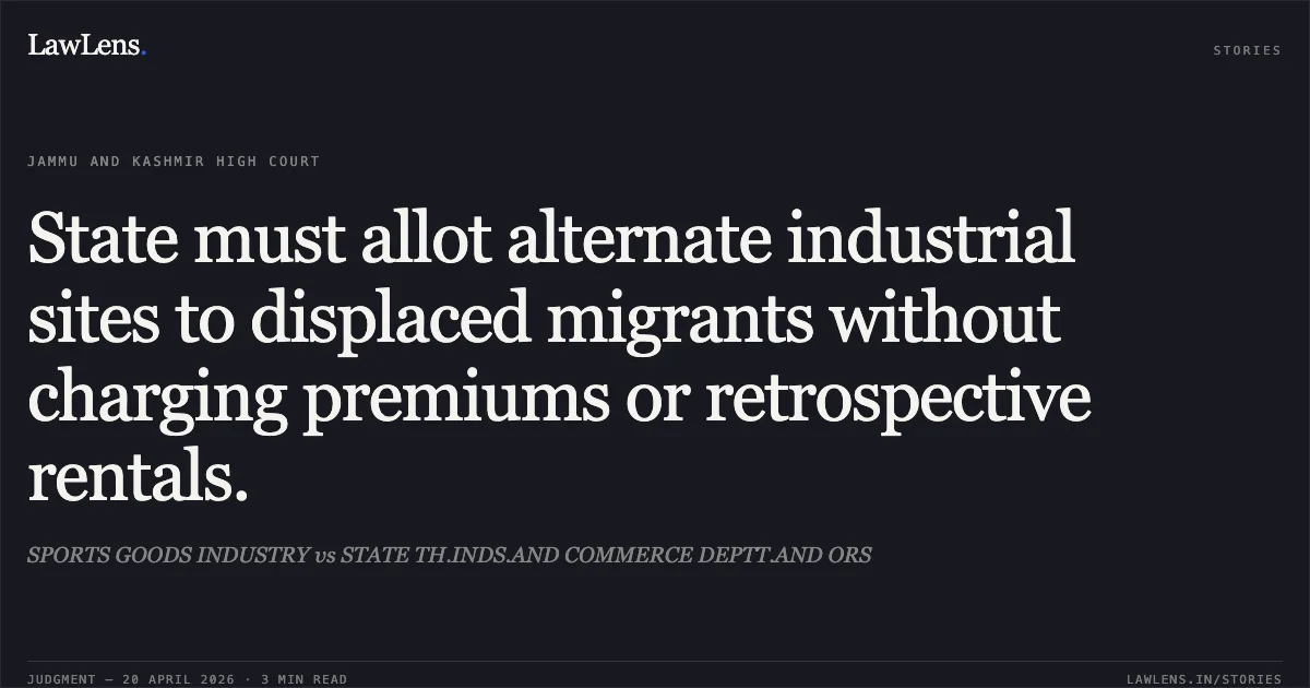State must allot alternate industrial sites to displaced migrants without charging premiums or retrospective rentals.. SPORTS GOODS INDUSTRY vs STATE TH.INDS.AND COMMERCE DEPTT.AND ORS. Jammu and Kashmir High Court. LawLens