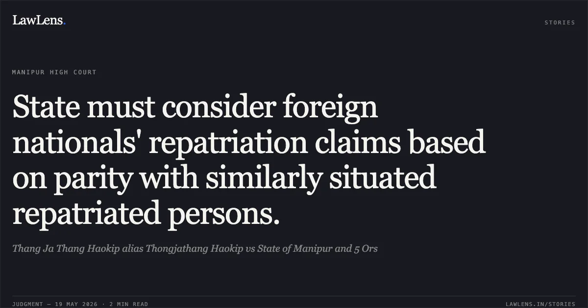 State must consider foreign nationals' repatriation claims based on parity with similarly situated repatriated persons.. Thang Ja Thang Haokip alias Thongjathang Haokip vs State of Manipur and 5 Ors. Manipur High Court. LawLens