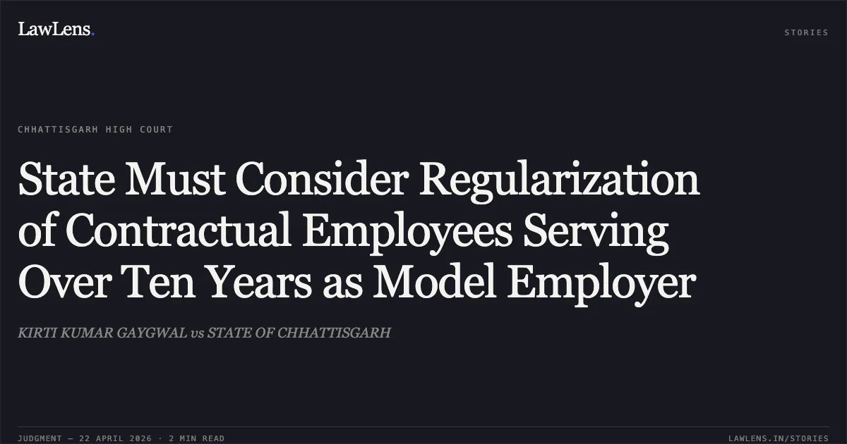 State Must Consider Regularization of Contractual Employees Serving Over Ten Years as Model Employer. KIRTI KUMAR GAYGWAL vs STATE OF CHHATTISGARH. Chhattisgarh High Court. LawLens