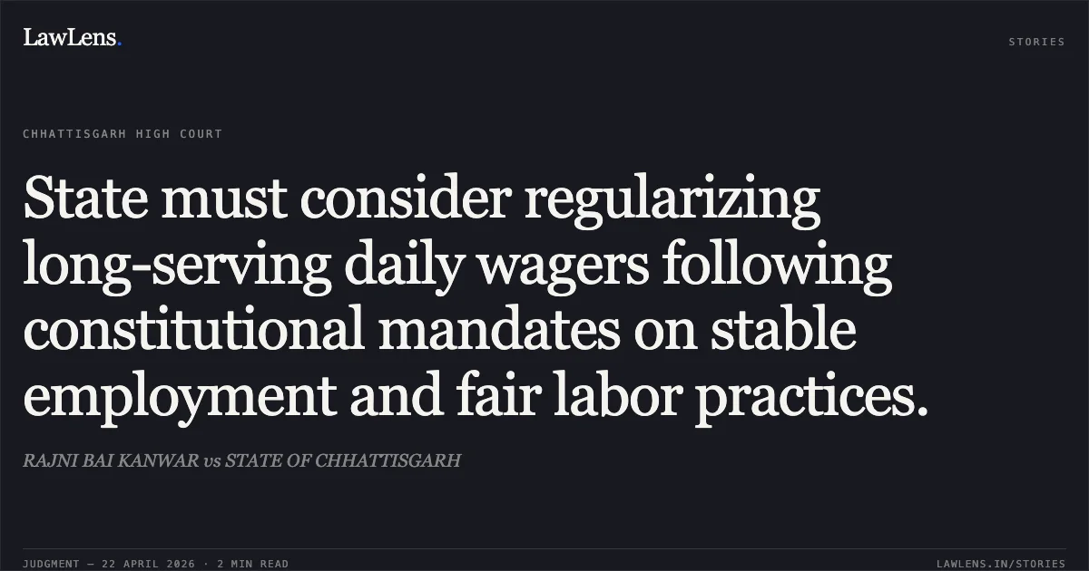 State must consider regularizing long-serving daily wagers following constitutional mandates on stable employment and fair labor practices.. RAJNI BAI KANWAR vs STATE OF CHHATTISGARH. Chhattisgarh High Court. LawLens