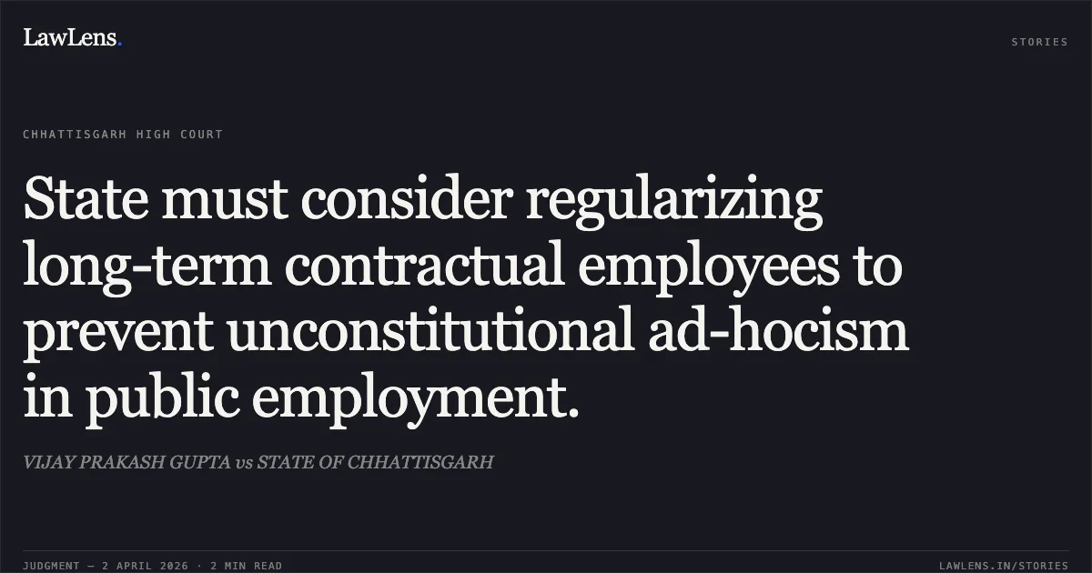 State must consider regularizing long-term contractual employees to prevent unconstitutional ad-hocism in public employment.. VIJAY PRAKASH GUPTA vs STATE OF CHHATTISGARH. Chhattisgarh High Court. LawLens