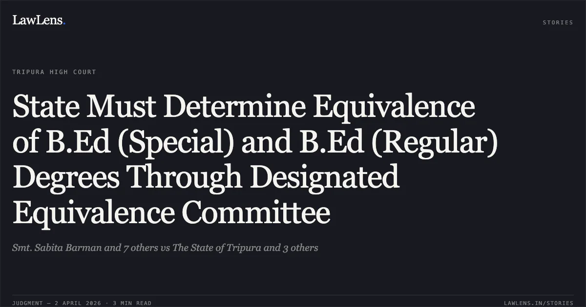 State Must Determine Equivalence of B.Ed (Special) and B.Ed (Regular) Degrees Through Designated Equivalence Committee. Smt. Sabita Barman and 7 others vs The State of Tripura and 3 others. Tripura High Court. LawLens