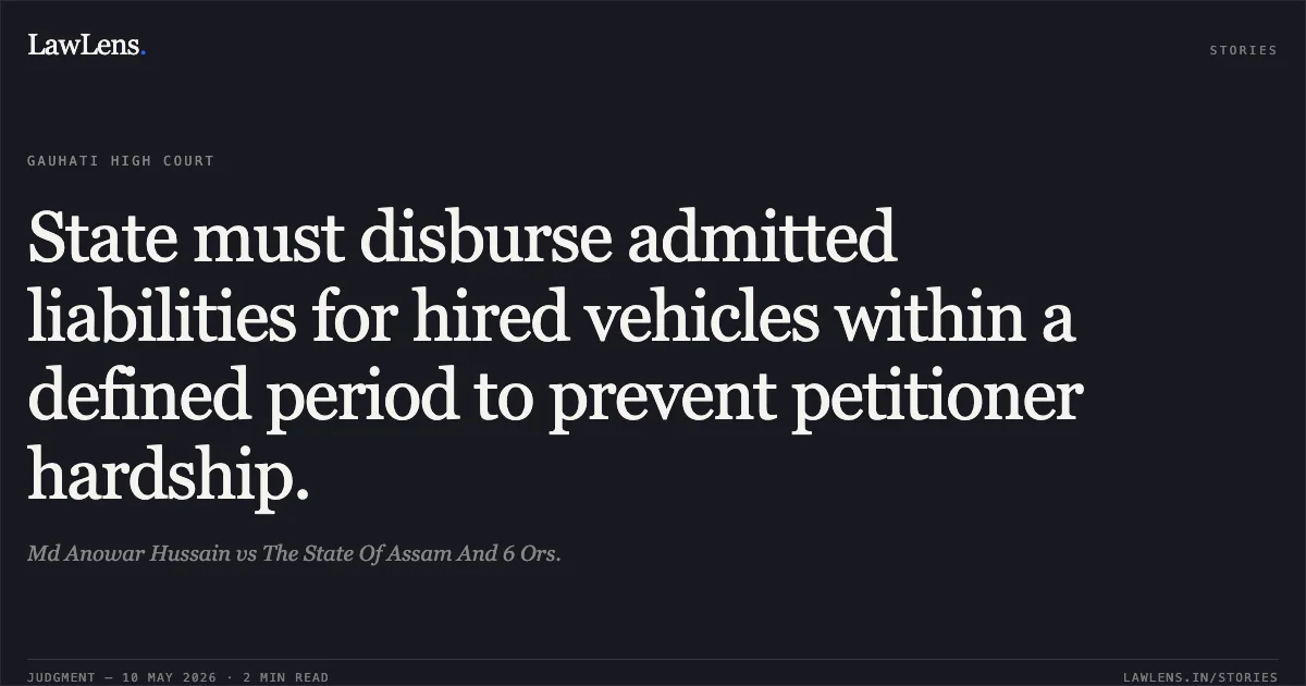 State must disburse admitted liabilities for hired vehicles within a defined period to prevent petitioner hardship.. Md Anowar Hussain vs The State Of Assam And 6 Ors.. Gauhati High Court. LawLens