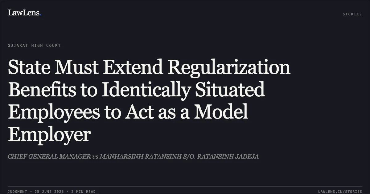 State Must Extend Regularization Benefits to Identically Situated Employees to Act as a Model Employer. CHIEF GENERAL MANAGER vs MANHARSINH RATANSINH S/O. RATANSINH JADEJA. Gujarat High Court. LawLens