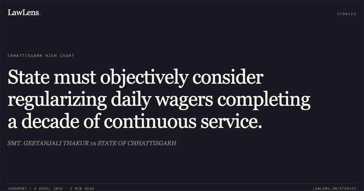 State must objectively consider regularizing daily wagers completing a decade of continuous service.. SMT. GEETANJALI THAKUR vs STATE OF CHHATTISGARH. Chhattisgarh High Court. LawLens