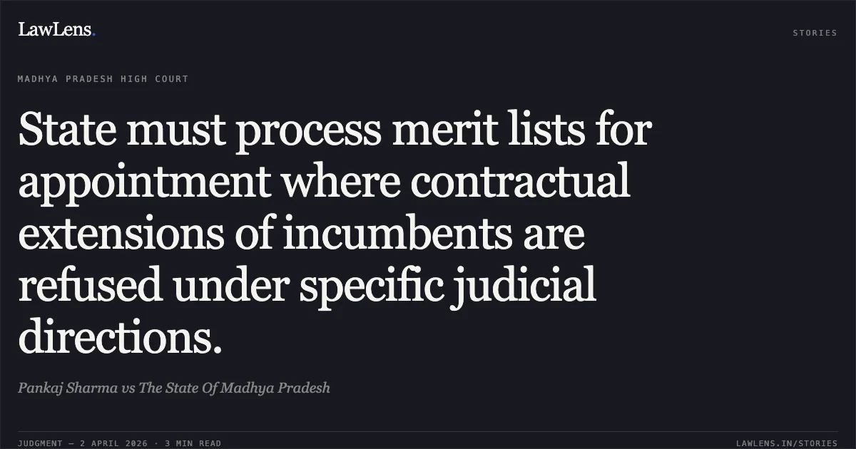 State must process merit lists for appointment where contractual extensions of incumbents are refused under specific judicial directions.. Pankaj Sharma vs The State Of Madhya Pradesh. Madhya Pradesh High Court. LawLens