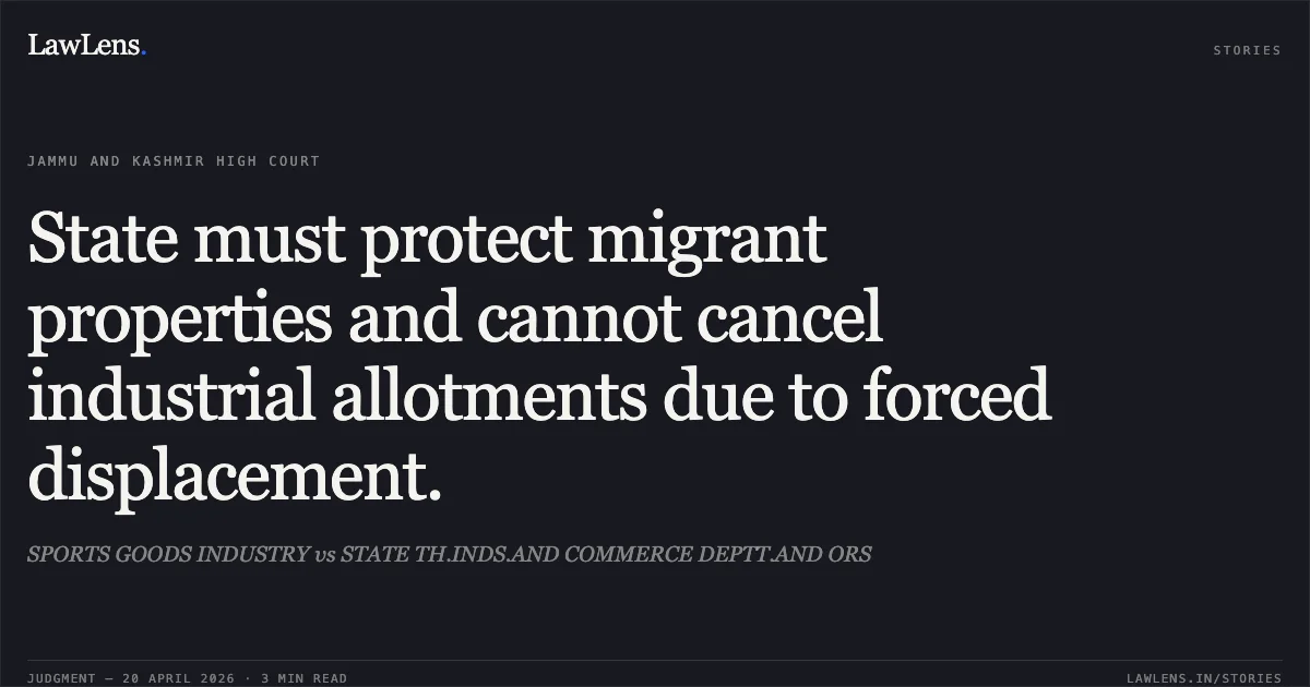 State must protect migrant properties and cannot cancel industrial allotments due to forced displacement.. SPORTS GOODS INDUSTRY vs STATE TH.INDS.AND COMMERCE DEPTT.AND ORS. Jammu and Kashmir High Court. LawLens