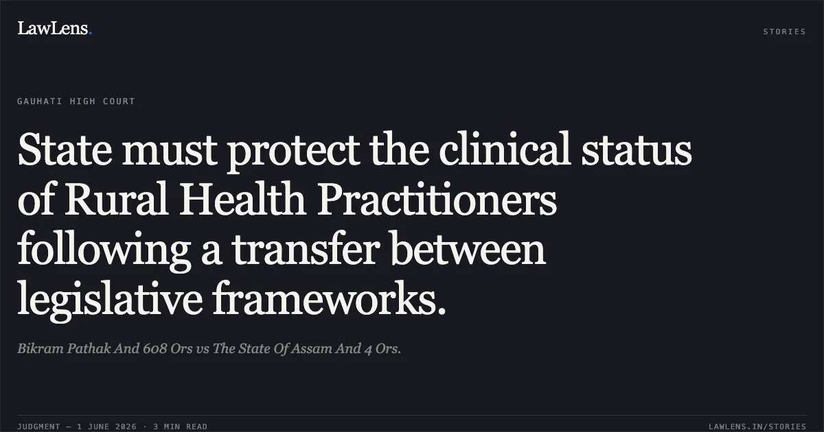 State must protect the clinical status of Rural Health Practitioners following a transfer between legislative frameworks.. Bikram Pathak And 608 Ors vs The State Of Assam And 4 Ors.. Gauhati High Court. LawLens