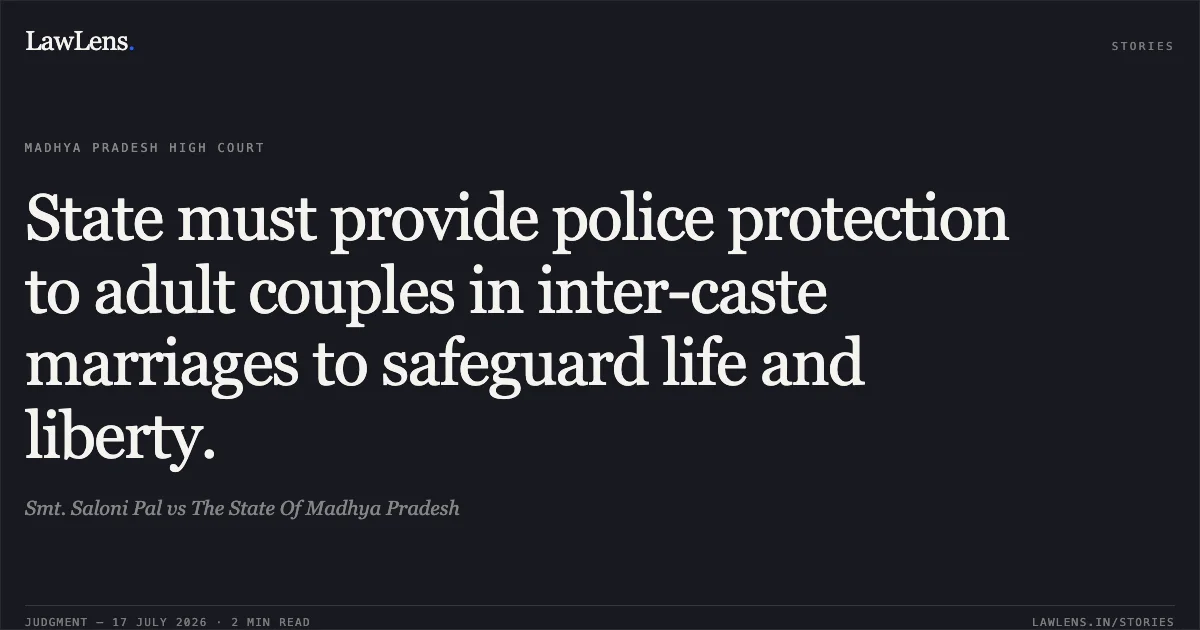 State must provide police protection to adult couples in inter-caste marriages to safeguard life and liberty.. Smt. Saloni Pal vs The State Of Madhya Pradesh. Madhya Pradesh High Court. LawLens