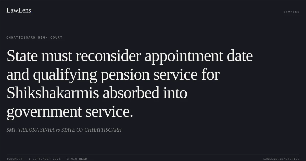State must reconsider appointment date and qualifying pension service for Shikshakarmis absorbed into government service.. SMT. TRILOKA SINHA vs STATE OF CHHATTISGARH. Chhattisgarh High Court. LawLens