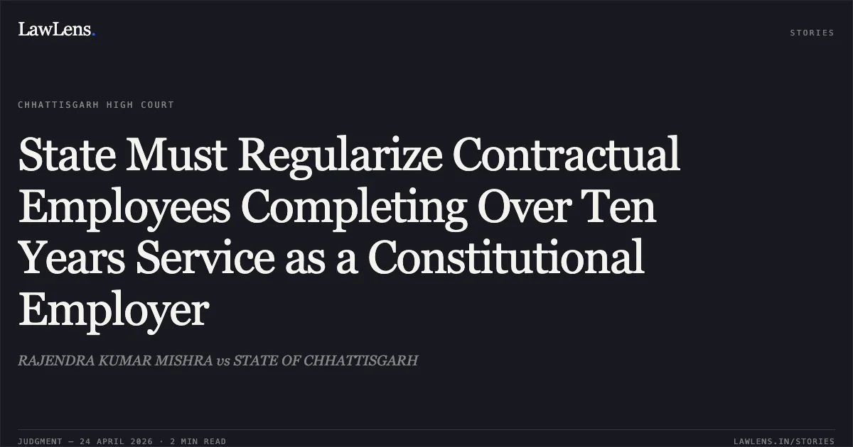 State Must Regularize Contractual Employees Completing Over Ten Years Service as a Constitutional Employer. RAJENDRA KUMAR MISHRA vs STATE OF CHHATTISGARH. Chhattisgarh High Court. LawLens