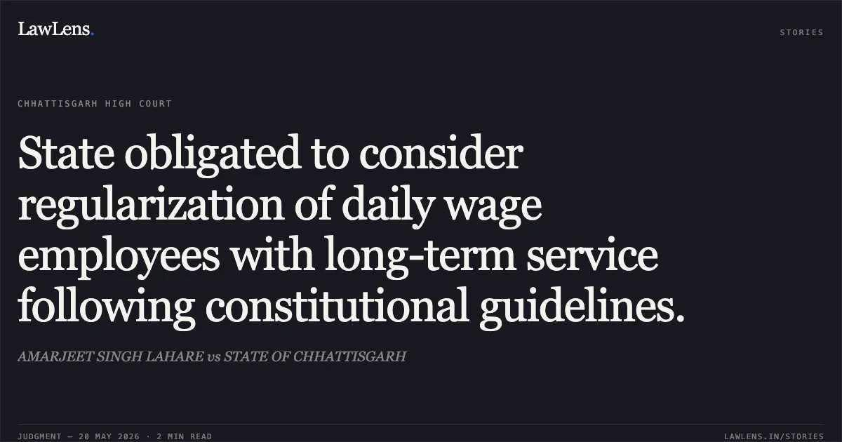State obligated to consider regularization of daily wage employees with long-term service following constitutional guidelines.. AMARJEET SINGH LAHARE vs STATE OF CHHATTISGARH. Chhattisgarh High Court. LawLens
