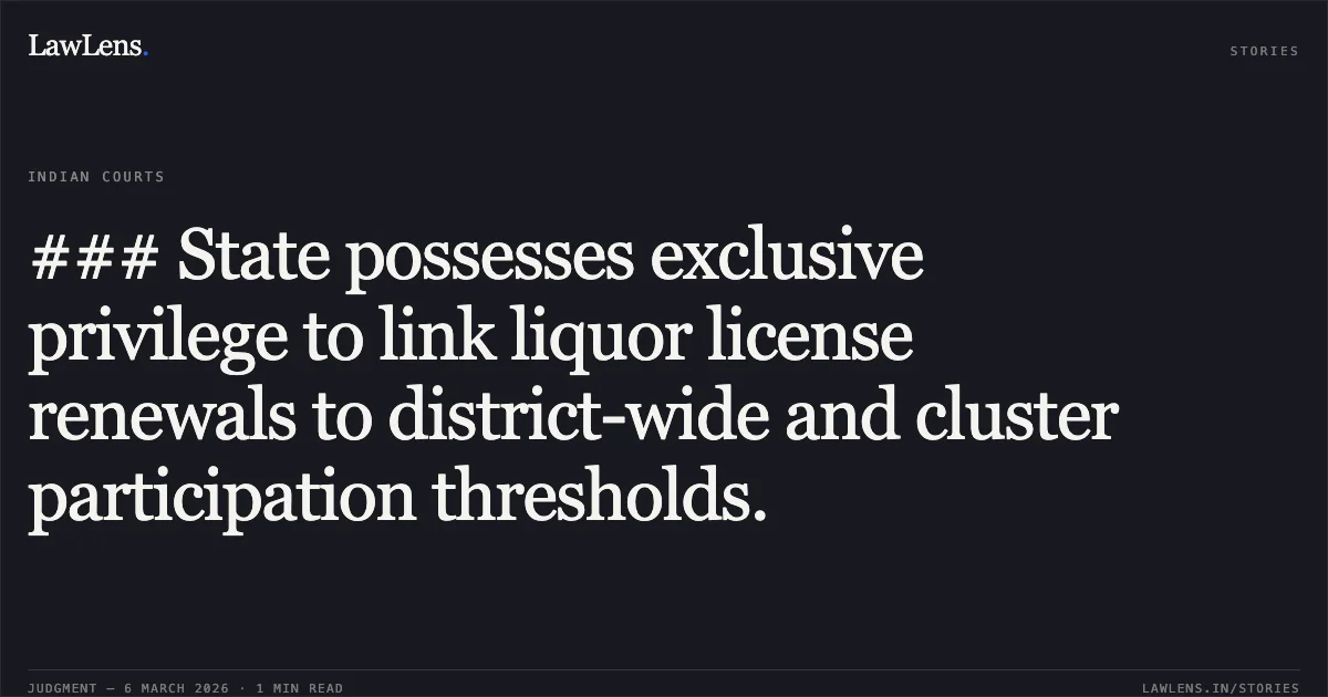 ### State possesses exclusive privilege to link liquor license renewals to district-wide and cluster participation thresholds.. Jamana W/o Jetha Ram v. State of Rajasthan & Ors. [2026:RJ-JD:9742-DB]. Rajasthan High Court. LawLens