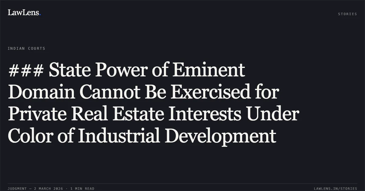 ### State Power of Eminent Domain Cannot Be Exercised for Private Real Estate Interests Under Color of Industrial Development. Sri Patel Jetalal Ramaji (Since Deceased by LRs) & Anr. v. The State of Karnataka & Ors. [Writ Appeal No. 2790 of 2013]. Karnataka High Court. LawLens