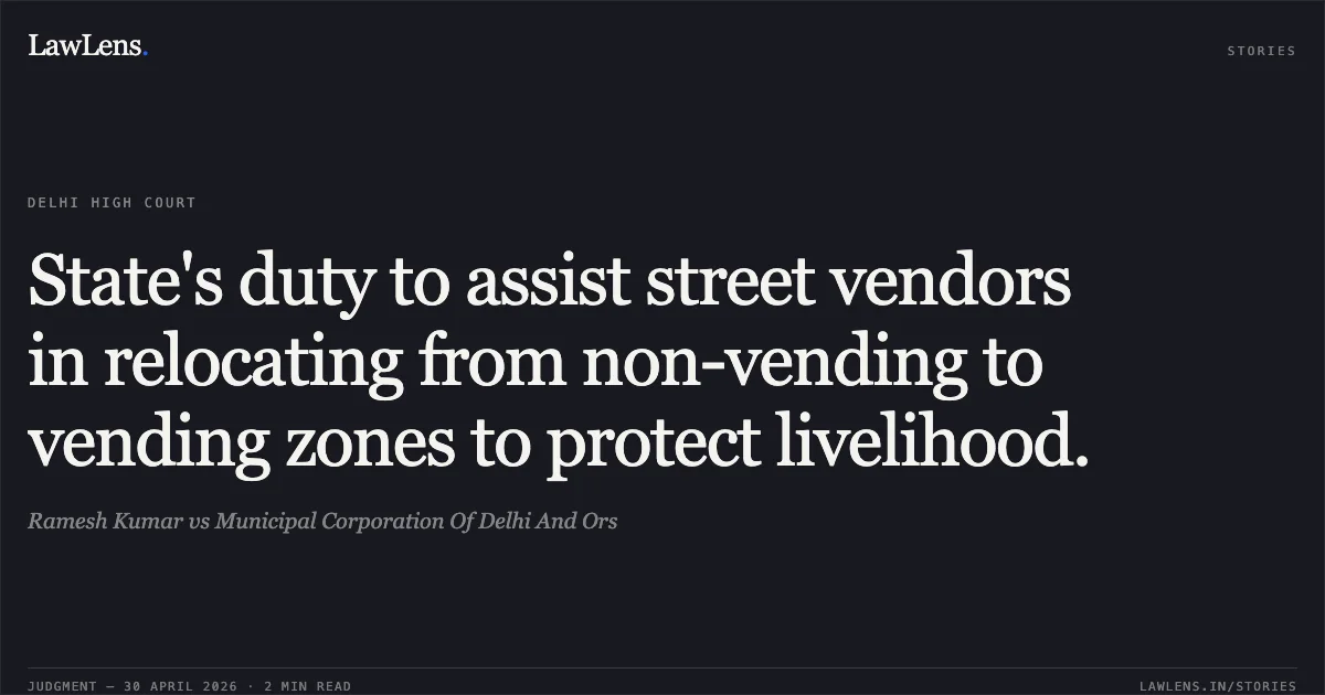 State's duty to assist street vendors in relocating from non-vending to vending zones to protect livelihood.. Ramesh Kumar vs Municipal Corporation Of Delhi And Ors. Delhi High Court. LawLens