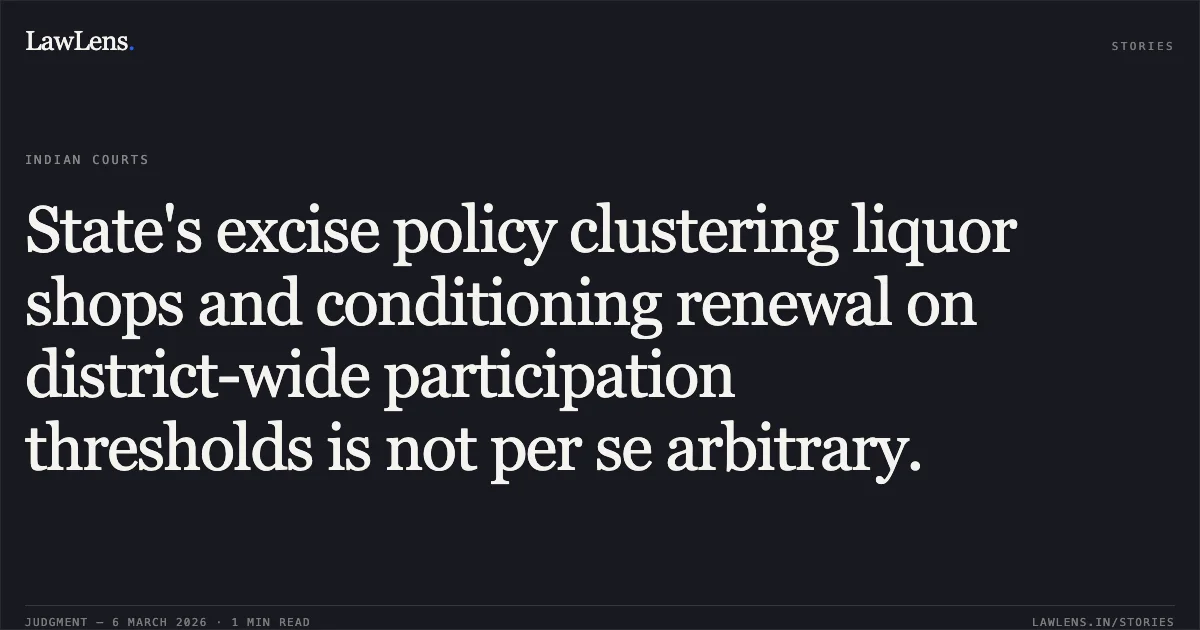 State's excise policy clustering liquor shops and conditioning renewal on district-wide participation thresholds is not per se arbitrary.. Jamana v. State of Rajasthan & Ors. [2026:RJ-JD:9742-DB]. Rajasthan High Court. LawLens