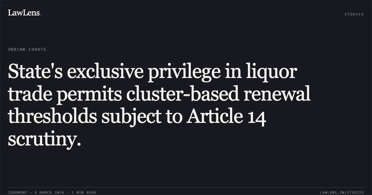 State's exclusive privilege in liquor trade permits cluster-based renewal thresholds subject to Article 14 scrutiny.. Jamana W/o Jetha Ram v. State of Rajasthan & Ors. [2026:RJ-JD:9742-DB]. Rajasthan High Court. LawLens