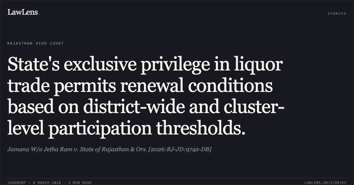 State's exclusive privilege in liquor trade permits renewal conditions based on district-wide and cluster-level participation thresholds.. Jamana W/o Jetha Ram v. State of Rajasthan & Ors. [2026:RJ-JD:9742-DB]. Rajasthan High Court. LawLens