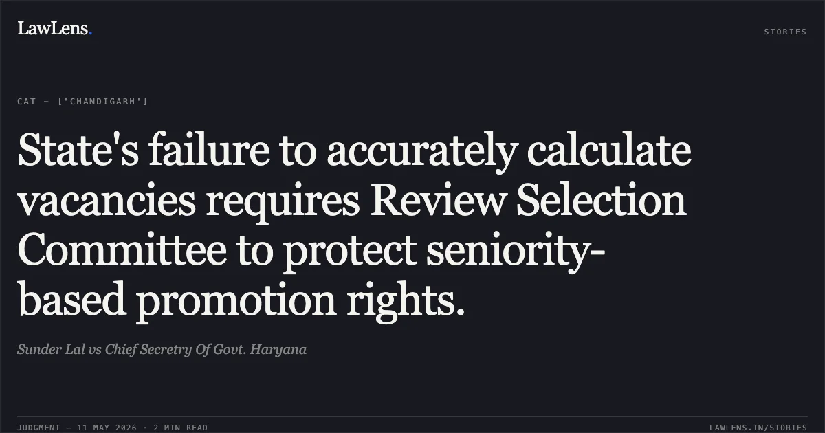 State's failure to accurately calculate vacancies requires Review Selection Committee to protect seniority-based promotion rights.. Sunder Lal vs Chief Secretry Of Govt. Haryana. Central Administrative Tribunal. LawLens