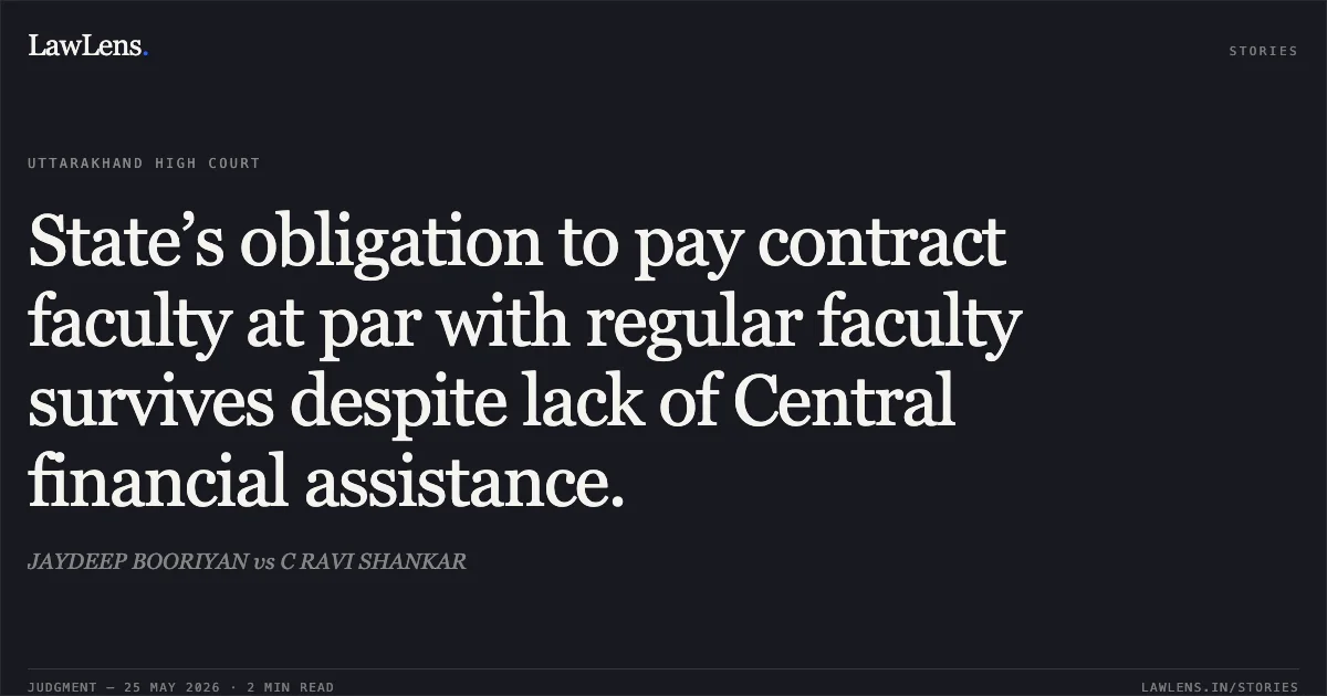 State’s obligation to pay contract faculty at par with regular faculty survives despite lack of Central financial assistance.. JAYDEEP BOORIYAN vs C RAVI SHANKAR. Uttarakhand High Court. LawLens
