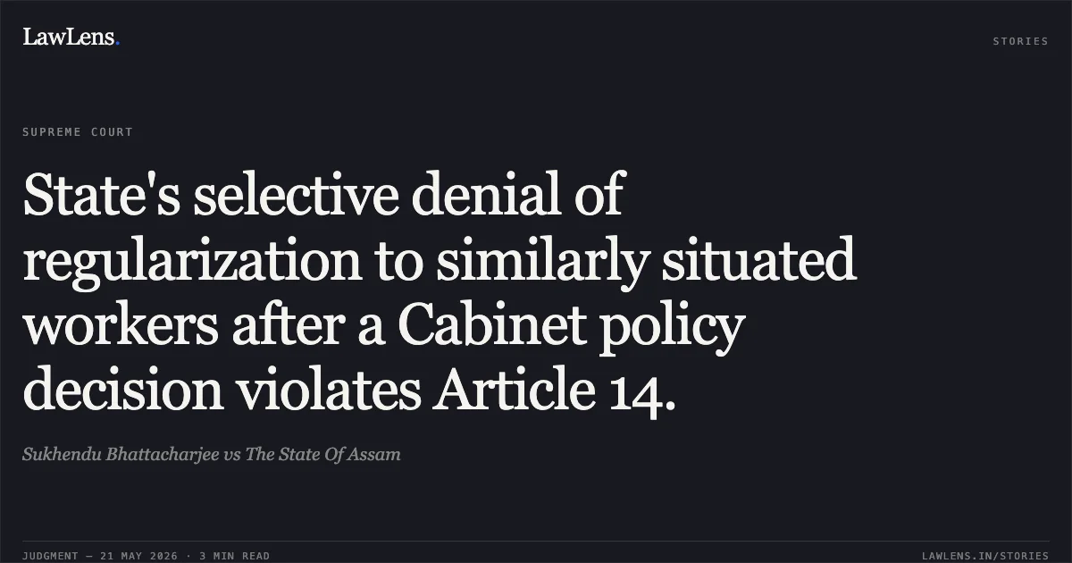 State's selective denial of regularization to similarly situated workers after a Cabinet policy decision violates Article 14.. Sukhendu Bhattacharjee vs The State Of Assam. Supreme Court. LawLens