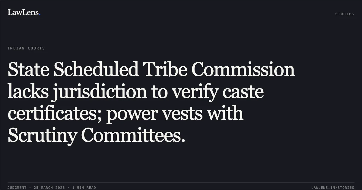 State Scheduled Tribe Commission lacks jurisdiction to verify caste certificates; power vests with Scrutiny Committees.. SURENDRA SINGH BHATIA vs STATE OF CHHATTISGARH. Chhattisgarh High Court. LawLens