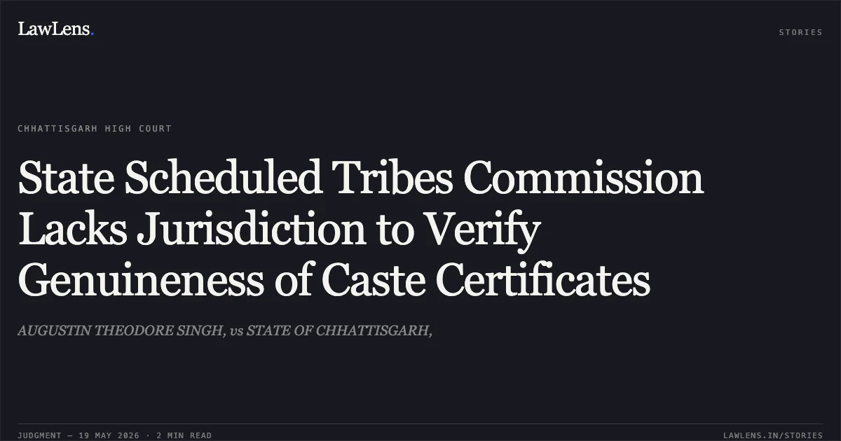 State Scheduled Tribes Commission Lacks Jurisdiction to Verify Genuineness of Caste Certificates. AUGUSTIN THEODORE SINGH, vs STATE OF CHHATTISGARH,. Chhattisgarh High Court. LawLens