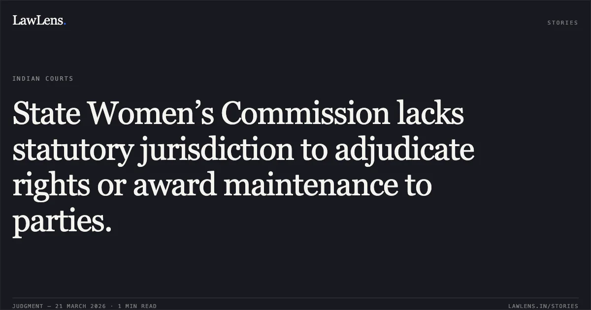 State Women’s Commission lacks statutory jurisdiction to adjudicate rights or award maintenance to parties.. Chandan Jyoti Deka vs The Assam State Commission For Women And 2 Ors.. Gauhati High Court. LawLens
