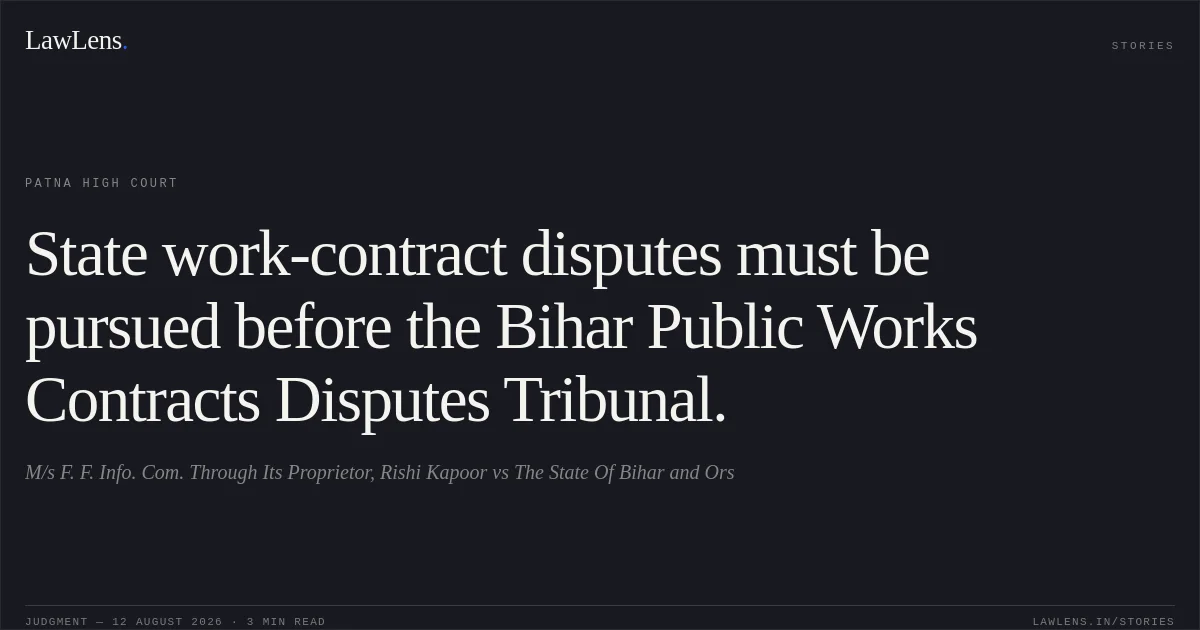 State work-contract disputes must be pursued before the Bihar Public Works Contracts Disputes Tribunal.. M/s F. F. Info. Com. Through Its Proprietor, Rishi Kapoor vs The State Of Bihar and Ors. Patna High Court. LawLens