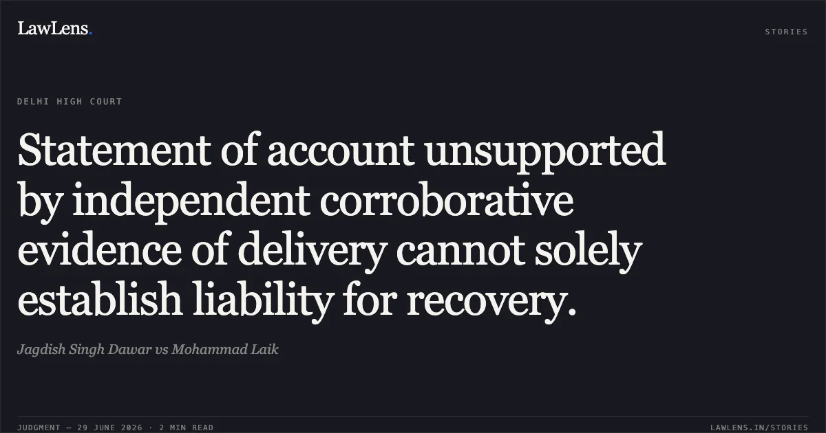 Statement of account unsupported by independent corroborative evidence of delivery cannot solely establish liability for recovery.. Jagdish Singh Dawar vs Mohammad Laik. Delhi High Court. LawLens