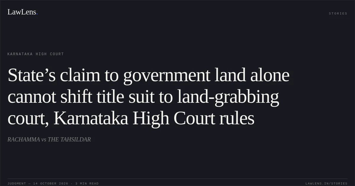 State’s claim to government land alone cannot shift title suit to land-grabbing court, Karnataka High Court rules. RACHAMMA vs THE TAHSILDAR. Karnataka High Court. LawLens
