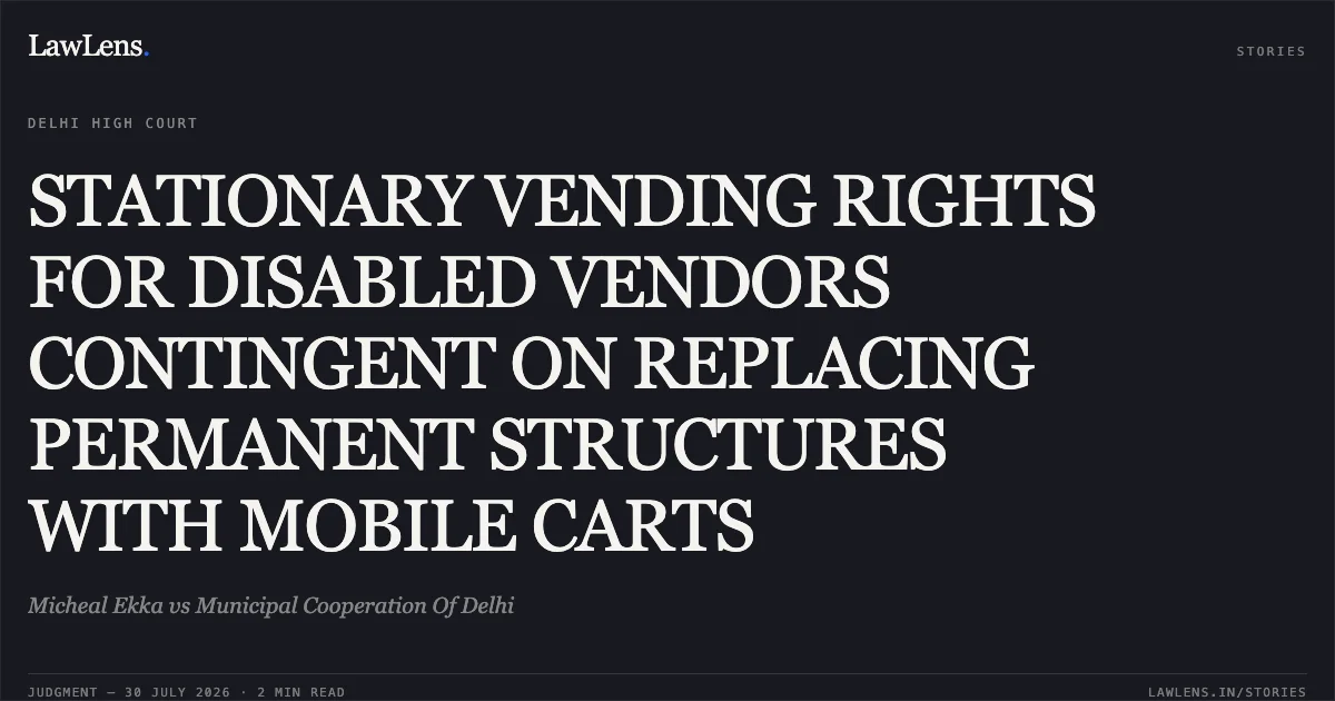 STATIONARY VENDING RIGHTS FOR DISABLED VENDORS CONTINGENT ON REPLACING PERMANENT STRUCTURES WITH MOBILE CARTS. Micheal Ekka vs Municipal Cooperation Of Delhi. Delhi High Court. LawLens
