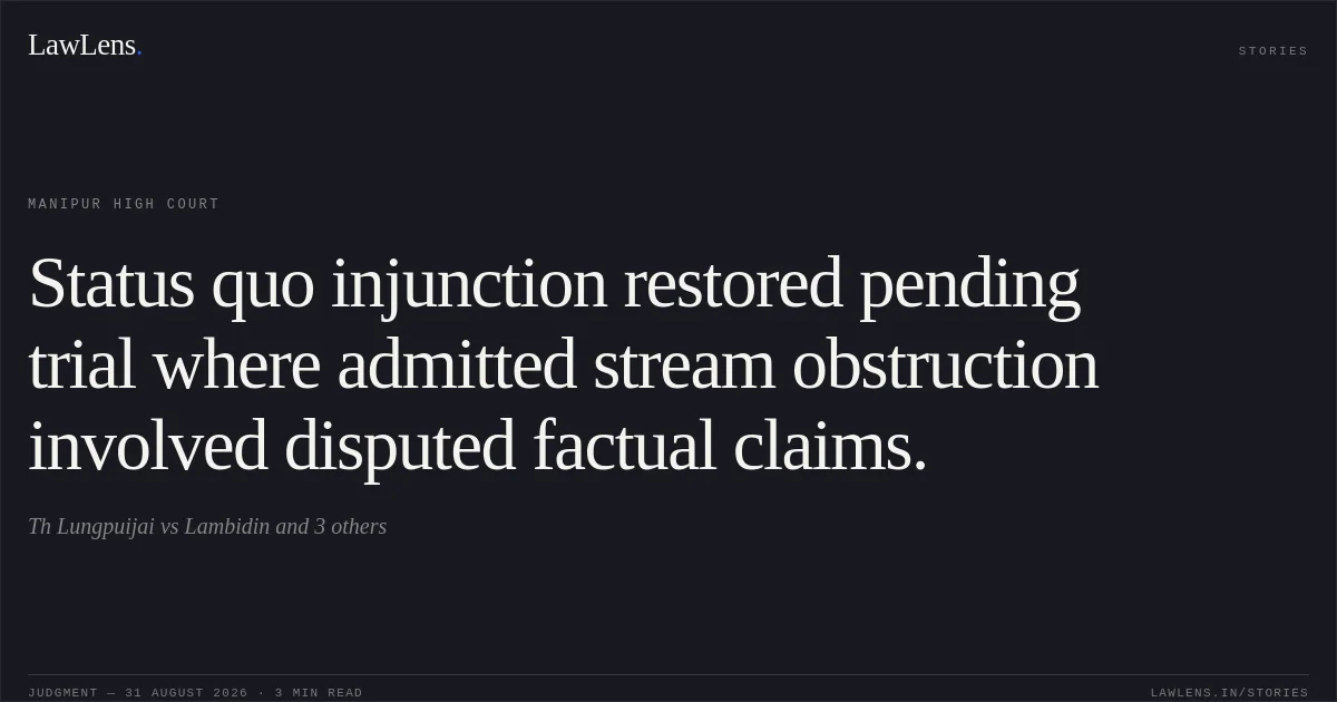 Status quo injunction restored pending trial where admitted stream obstruction involved disputed factual claims.. Th Lungpuijai vs Lambidin and 3 others. Manipur High Court. LawLens