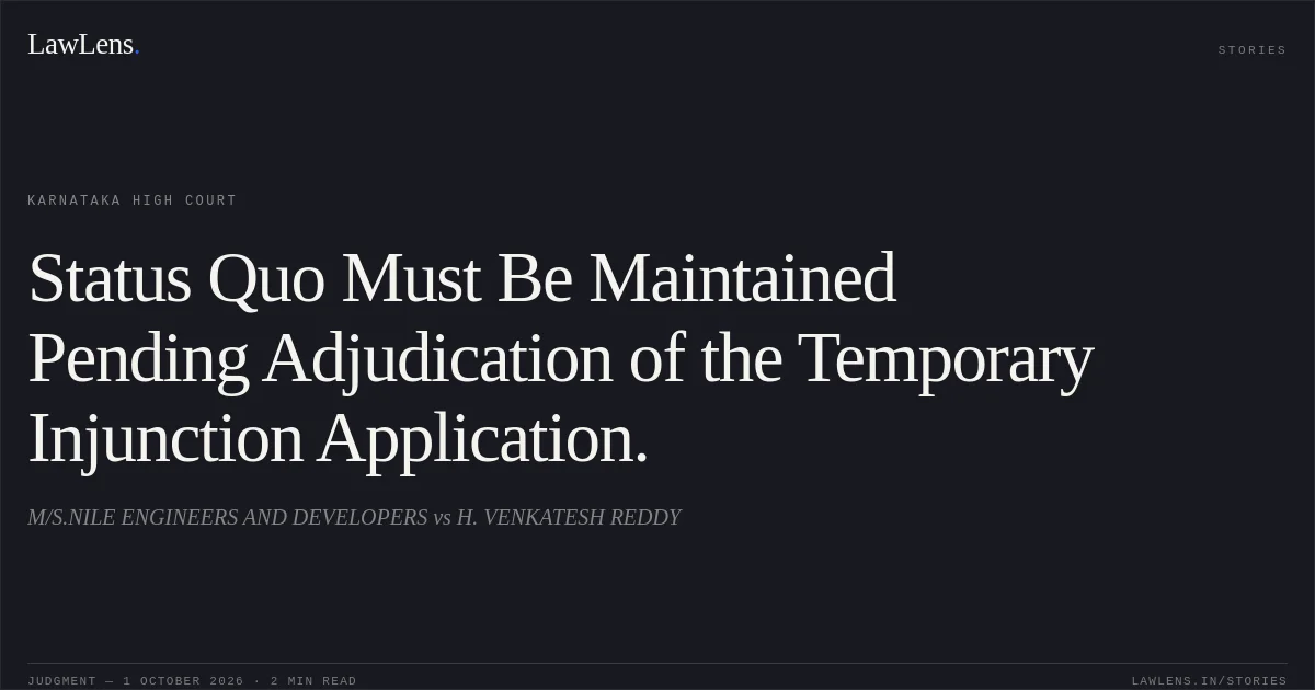 Status Quo Must Be Maintained Pending Adjudication of the Temporary Injunction Application.. M/S.NILE ENGINEERS AND DEVELOPERS vs H. VENKATESH REDDY. Karnataka High Court. LawLens