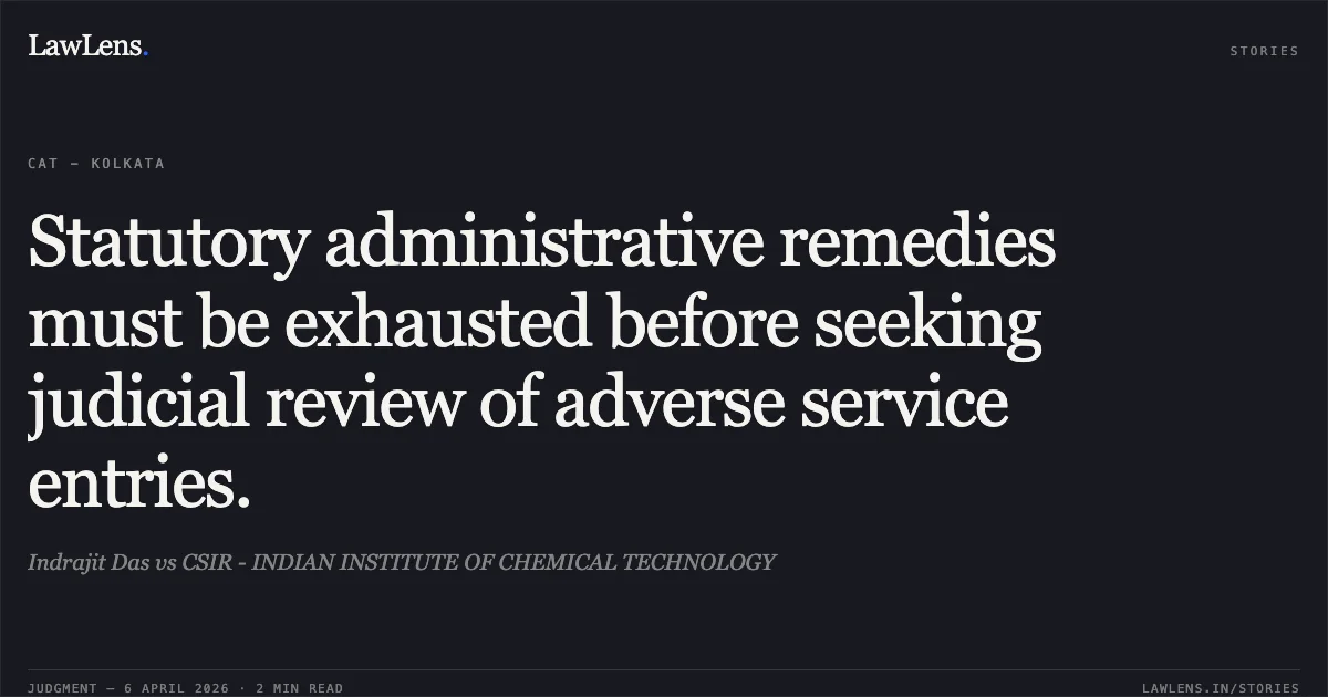 Statutory administrative remedies must be exhausted before seeking judicial review of adverse service entries.. Indrajit Das vs CSIR - INDIAN INSTITUTE OF CHEMICAL TECHNOLOGY. Central Administrative Tribunal. LawLens