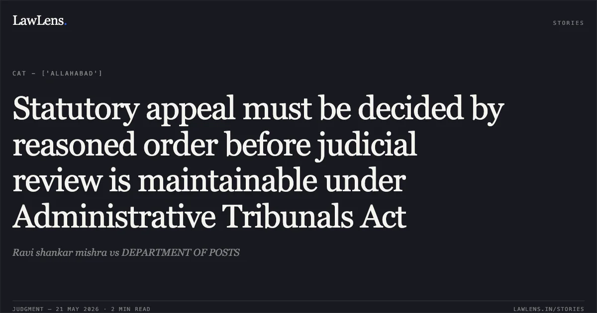 Statutory appeal must be decided by reasoned order before judicial review is maintainable under Administrative Tribunals Act. Ravi shankar mishra vs DEPARTMENT OF POSTS. Central Administrative Tribunal. LawLens