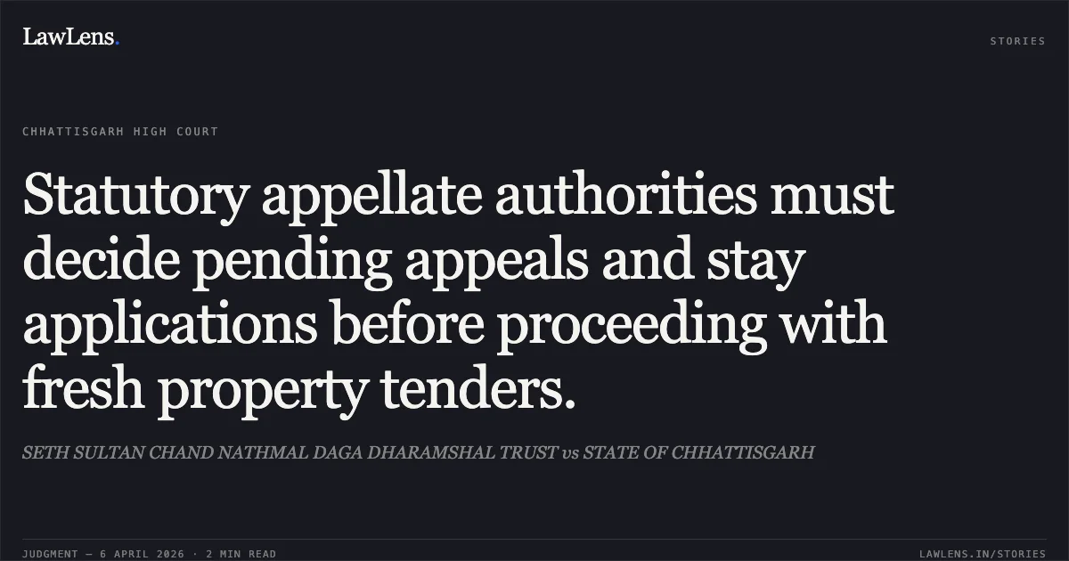 Statutory appellate authorities must decide pending appeals and stay applications before proceeding with fresh property tenders.. SETH SULTAN CHAND NATHMAL DAGA DHARAMSHAL TRUST vs STATE OF CHHATTISGARH. Chhattisgarh High Court. LawLens