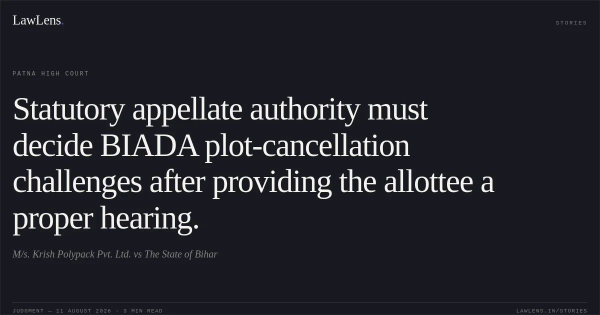 Statutory appellate authority must decide BIADA plot-cancellation challenges after providing the allottee a proper hearing.. M/s. Krish Polypack Pvt. Ltd. vs The State of Bihar. Patna High Court. LawLens