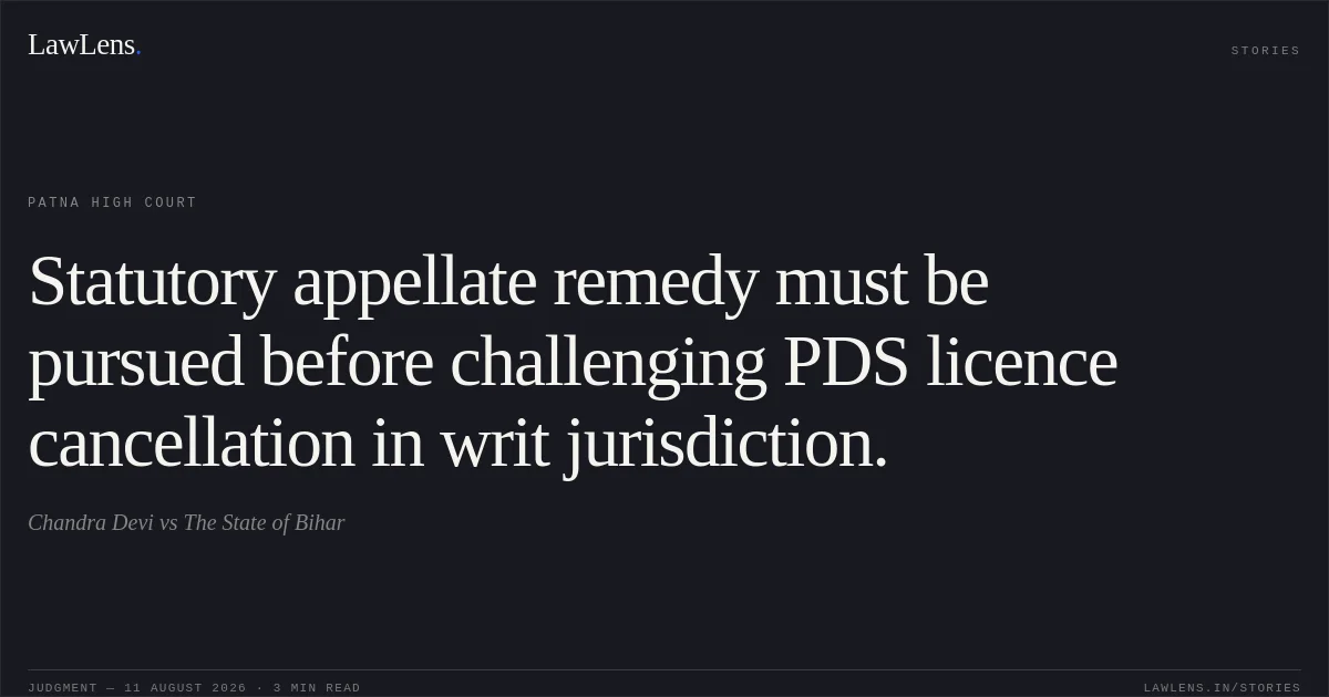 Statutory appellate remedy must be pursued before challenging PDS licence cancellation in writ jurisdiction.. Chandra Devi vs The State of Bihar. Patna High Court. LawLens