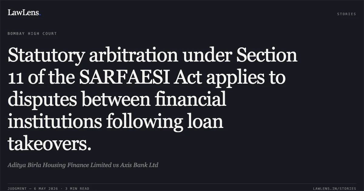 Statutory arbitration under Section 11 of the SARFAESI Act applies to disputes between financial institutions following loan takeovers.. Aditya Birla Housing Finance Limited vs Axis Bank Ltd. Bombay High Court. LawLens