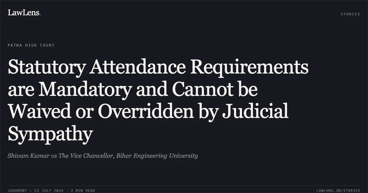Statutory Attendance Requirements are Mandatory and Cannot be Waived or Overridden by Judicial Sympathy. Shivam Kumar vs The Vice Chancellor, Bihar Engineering University. Patna High Court. LawLens